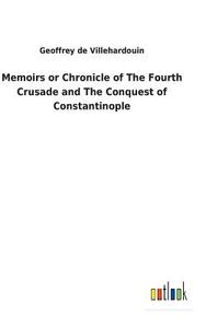 Memoirs or Chronicle of The Fourth Crusade and The Conquest of Constantinople di Geoffrey De Villehardouin edito da Outlook Verlag