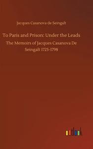 To Paris and Prison: Under the Leads di Jacques Casanova De Seingalt edito da Outlook Verlag