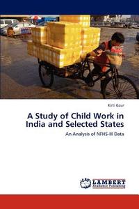 A Study of Child Work in India and Selected States di Kirti Gaur edito da LAP Lambert Acad. Publ.