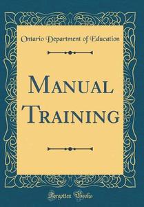 Manual Training (Classic Reprint) di Ontario Department of Education edito da Forgotten Books