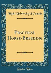 Practical Horse-Breeding (Classic Reprint) di Khaki University of Canada edito da Forgotten Books