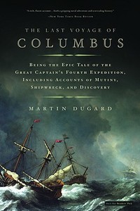 The Last Voyage of Columbus: Being the Epic Tale of the Great Captain's Fourth Expedition, Including Accounts of Mutiny, di Martin Dugard edito da BACK BAY BOOKS