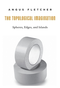 The Topological Imagination - Spheres, Edges, and Islands di Angus Fletcher edito da Harvard University Press