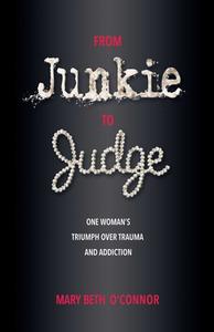 From Junkie to Judge: One Woman's Triumph Over Trauma and Addiction di Mary Beth O'Connor edito da HEALTH COMMUNICATIONS
