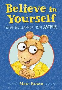 Believe In Yourself: What We Learned From Arthur di Marc Brown edito da Little, Brown Books For Young Readers