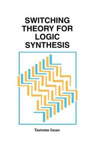 Switching Theory for Logic Synthesis di Tsutomu Sasao edito da Springer US