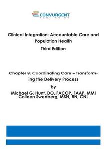 Clinical Integration, Accountable Care and Population Health, 3rd Edition. Chapter 8. Coordinating Care: Transforming the Delivery Process di Michael G. Hunt Do, Colleen Swedberg Msn edito da Convurgent Publishing, LLC