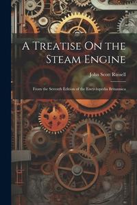 A Treatise On the Steam Engine: From the Seventh Edition of the Encyclopedia Britannica di John Scott Russell edito da LEGARE STREET PR