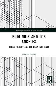 Film Noir And Los Angeles di Sean W. Maher edito da Taylor & Francis Ltd