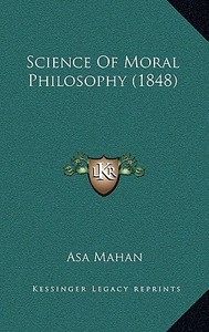 Science of Moral Philosophy (1848) di Asa Mahan edito da Kessinger Publishing