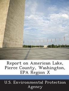 Report On American Lake, Pierce County, Washington, Epa Region X edito da Bibliogov