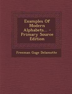 Examples of Modern Alphabets... di Freeman Gage DeLamotte edito da Nabu Press