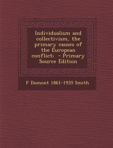 Individualism and Collectivism, the Primary Causes of the European Conflict; - Primary Source Edition di F. Dumont 1861-1935 Smith edito da Nabu Press