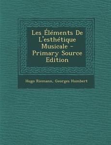 Les Elements de L'Esthetique Musicale di Hugo Riemann, Georges Humbert edito da Nabu Press