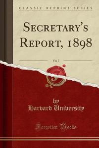 Secretary's Report, 1898, Vol. 7 (classic Reprint) di Harvard University edito da Forgotten Books