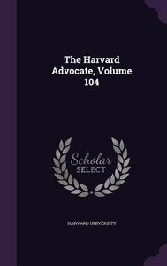 The Harvard Advocate, Volume 104 di Harvard University edito da Palala Press