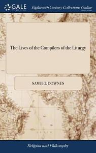 The Lives Of The Compilers Of The Liturgy di Samuel Downes edito da Gale Ecco, Print Editions