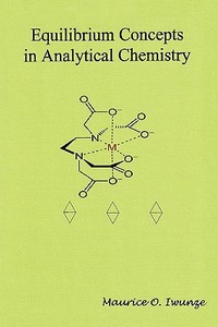 Equilibrium Concept in Analytical Chemistry di Maurice Iwunze, Dr Maurice Iwunze edito da AUTHORHOUSE