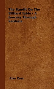 The Bandit On The Billiard Table - A Journey Through Sardinia di Alan Ross edito da Browne Press
