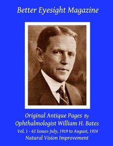 Better Eyesight Magazine - Original Antique Pages by Ophthalmologist William H. Bates - Vol. 1 - 62 Issues - July, 1919 to August, 1924: Natural Visio di William H. Bates edito da Createspace