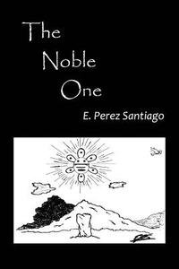The Noble One di E. Perez Santiago edito da OUTSKIRTS PR
