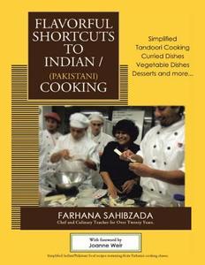 Flavorful Shortcuts to Indian/Pakistani Cooking: Simplified Tandoori Cooking Curried Dishes Vegetable Dishes Desserts and More... di Farhana Sahibzada edito da Createspace