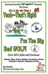 Yeah, That's Right! I'm the Big Bad Wolf - Over 200 Jokes + Cartoons - Animals, Aliens, Sports, Holidays, Occupations, School, Computers, Monsters, Di di Desi Northup edito da Createspace