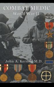 Combat Medic World War II di John a. Kerner M. D. edito da IBOOKS