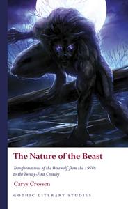 The Nature of the Beast: Transformations of the Werewolf from the 1970s to the Twenty-First Century di Carys Crossen edito da UNIV OF WALES PR