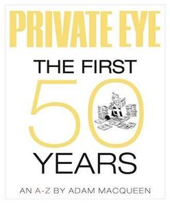 Private Eye The First 50 Years di Adam Macqueen edito da Private Eye Productions Ltd.