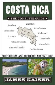 Costa Rica: The Complete Guide: Ecotourism & Outdoor Adventures di James Kaiser edito da DESTINATION PR