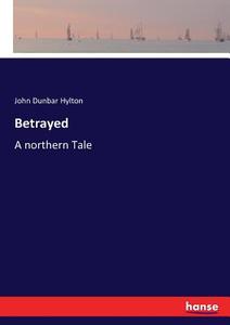 Betrayed di John Dunbar Hylton edito da hansebooks