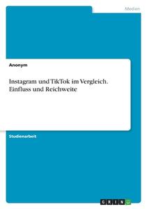 Instagram und TikTok im Vergleich. Einfluss und Reichweite di Anonym edito da GRIN Verlag