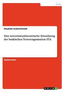 Eine terrorismustheoretische Einordnung der baskischen Terrororganisation ETA di Elisabeth Anderhofstadt edito da GRIN Publishing