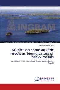 Studies on some aquatic insects as bioindicators of heavy metals di Mohamed Abd Al Aziz edito da LAP Lambert Academic Publishing
