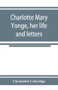 Charlotte Mary Yonge, her life and letters di Christabel Coleridge edito da Alpha Editions