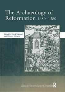 The Archaeology Of Reformation,1480-1580 di David Gaimster edito da Taylor & Francis Ltd