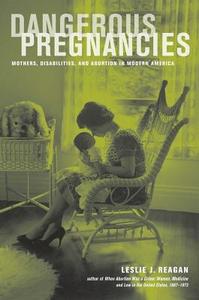Dangerous Pregnancies - Mothers, Disabilities and Abortion in Modern America di Leslie J. Reagan edito da University of California Press