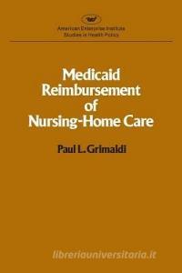 Medicaid Reimbursement Of Nursing Home Care di Paul L. Grimaldi edito da Aei Press