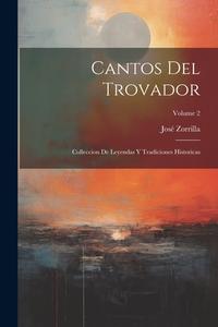 Cantos Del Trovador: Colleccion De Leyendas Y Tradiciones Historicas; Volume 2 di José Zorrilla edito da LEGARE STREET PR