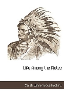 Life Among the Piutes di Sarah Winnemucca Hopkins edito da BCR (BIBLIOGRAPHICAL CTR FOR R