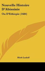 Nouvelle Histoire D'Abissinie: Ou D'Ethiopie (1684) di Hiob Ludolf edito da Kessinger Publishing