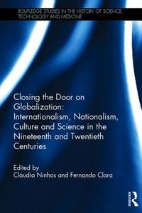 Closing the Door on Globalization: Internationalism, Nationalism, Culture and Science in the Nineteenth and Twentieth Ce edito da Taylor & Francis Ltd
