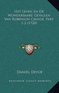 Het Leven En de Wonderbaare Gevallen Van Robinson Crusoe, Part 1-2 (1720) di Daniel Defoe edito da Kessinger Publishing