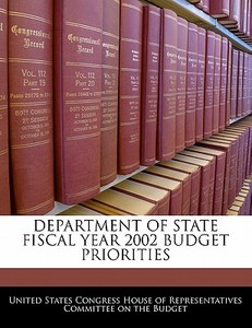 Department Of State Fiscal Year 2002 Budget Priorities edito da Bibliogov