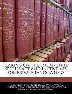Hearing On The Endangered Species Act And Incentives For Private Landowners edito da Bibliogov