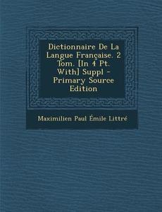 Dictionnaire de La Langue Francaise. 2 Tom. [In 4 PT. With] Suppl di Maximilien Paul Emile Littre edito da Nabu Press
