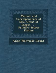 Memoir and Correspondence of Mrs. Grant of Laggan ... di Anne MacVicar Grant edito da Nabu Press