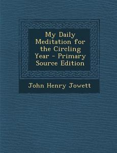 My Daily Meditation for the Circling Year di John Henry Jowett edito da Nabu Press