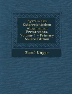System Des Osterreichischen Allgemeinen Privatrechts, Volume 1 di Josef Unger edito da Nabu Press